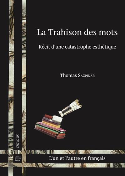 La trahison des mots : récit d'une catastrophe esthétique