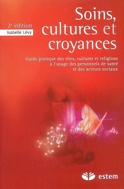 Soins, cultures et croyances : guide pratique des rites, cultures et religions à l'usage des personnels de santé et des acteurs sociaux