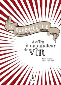 Le superflutile à offrir aux amateurs de vin : le pêle-mêle superutile aux adeptes du superflu