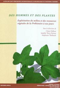 Des hommes et des plantes : exploitation du milieu et des ressources végétales de la préhistoire à nos jours : actes des rencontres 22-24 octobre 2009