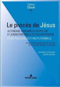 Le procès de Jésus : autonomie judiciaire du peuple juif et juridiction pénale du pouvoir romain : étude philologique et institutionnelle