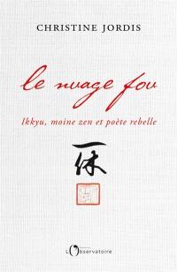 Le nuage fou : Ikkyu, moine zen et poète rebelle