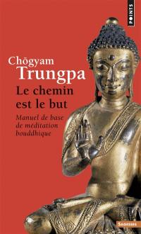 Le chemin est le but : manuel de base de méditation bouddhique