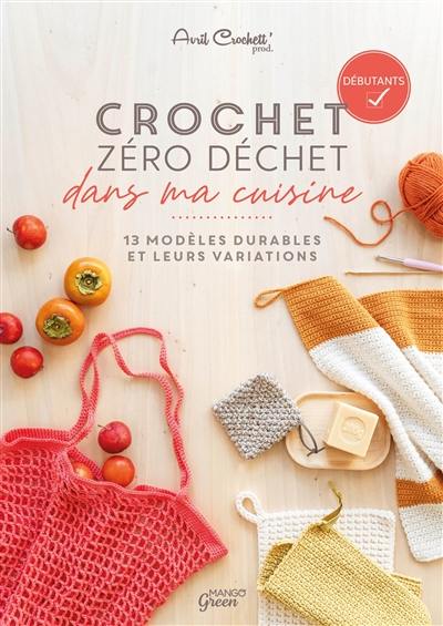 Crochet zéro déchet dans ma cuisine : 13 modèles durables et leurs variations : débutants