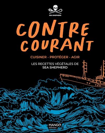 Contre courant : cuisiner, protéger, agir : les recettes végétales de Sea Shepherd