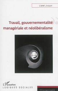 Travail, gouvernementalité managériale et néolibéralisme