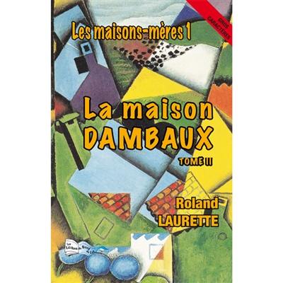 Les maisons-mères. Vol. 1-2. La maison Dambaux : tome II