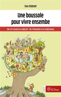 Une boussole pour vivre ensemble : vie et travail en collectif : de l'intention à la réalisation