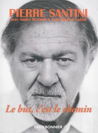 Le but, c'est le chemin : une biographie de Pierre Santini