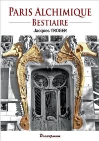 Paris alchimique. Bestiaire : et autres demeures