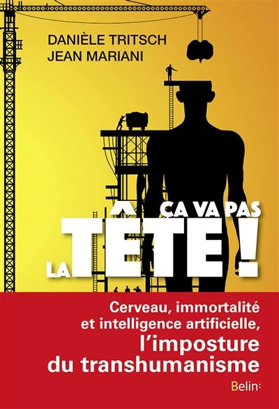 Ca va pas la tête ! : cerveau, immortalité et intelligence artificielle, l'imposture du transhumanisme