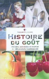 Histoire du goût : histoires, anecdotes et recettes de 100 produits traditionnels