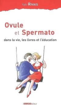 Ovule et Spermato : dans la vie, les livres et l'éducation