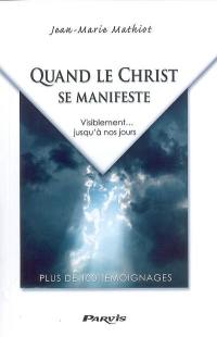 Quand le Christ se manifeste : visiblement... jusqu'à nos jours : plus de 100 témoignages