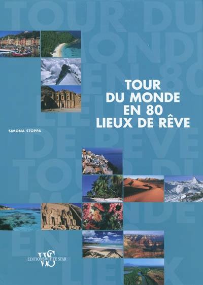 Tour du monde en 80 lieux de rêve