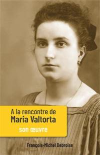 A la rencontre de Maria Valtorta. Vol. 2. Son oeuvre