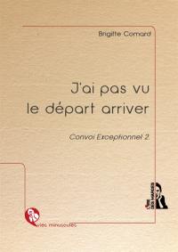 Convoi exceptionnel. Vol. 2. J'ai pas vu le départ arriver