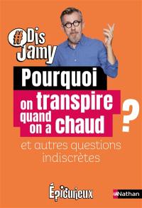 Pourquoi on transpire quand on a chaud ? : et autres questions indiscrètes