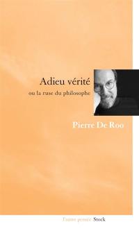 Adieu vérité ou La ruse du philosophe