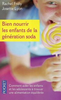 Bien nourrir les enfants de la génération soda : du bébé à l'ado : comment aider les enfants et les adolescents à trouver une alimentation équilibrée