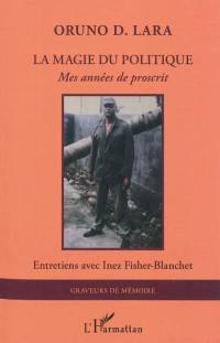 La magie du politique : mes années de proscrit : entretiens avec Inez Fisher-Blanchet