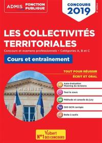 Les collectivités territoriales : concours et examens professionnels, catégories A, B et C, cours et entraînement : tout pour réussir écrit et oral, concours 2019