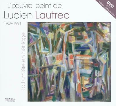 L'oeuvre peint de Lucien Lautrec, 1909-1991 : la lumière en héritage