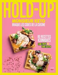 Hold-up : Monsieur Kéto braque les codes de la cuisine : 80 recettes iconiques sans sucre & sans gluten