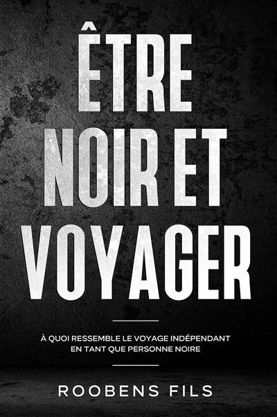 Etre noir et voyager : à quoi ressemble le voyage indépendant en tant que personne noire