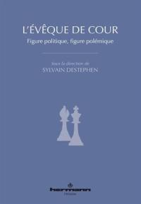 L'évêque de cour : figure politique, figure polémique