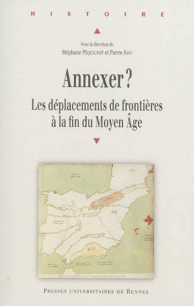 Annexer ? : les déplacements de frontières à la fin du Moyen Age