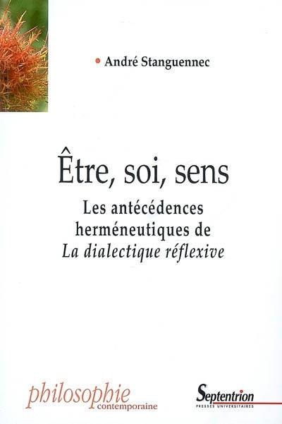 La dialectique réflexive. Etre, soi, sens : les antécédences herméneutiques de la dialectique réflexive