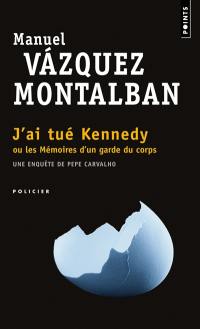 Une enquête de Pepe Carvalho. J'ai tué Kennedy ou Les mémoires d'un garde du corps