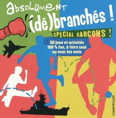 Absolument débranchés ! : spécial garçons !