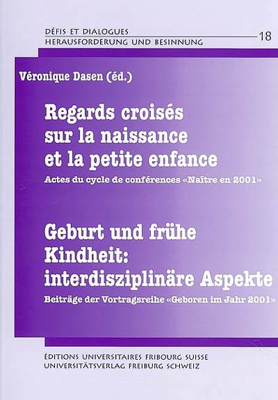 Regards croisés sur la naissance et la petite enfance : actes du cycle de conférences Naître en 2001. Geburt und frühe Kindheit, interdisziplinäre Aspekte : Beiträge der Vortragsreihe Geboren im Jahr 2001