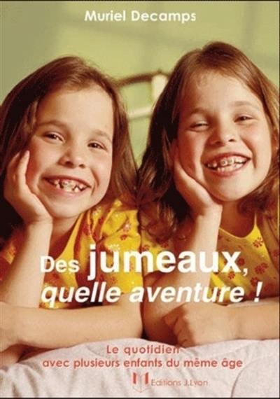 Des jumeaux, quelle aventure ! : le quotidien avec plusieurs enfants du même âge