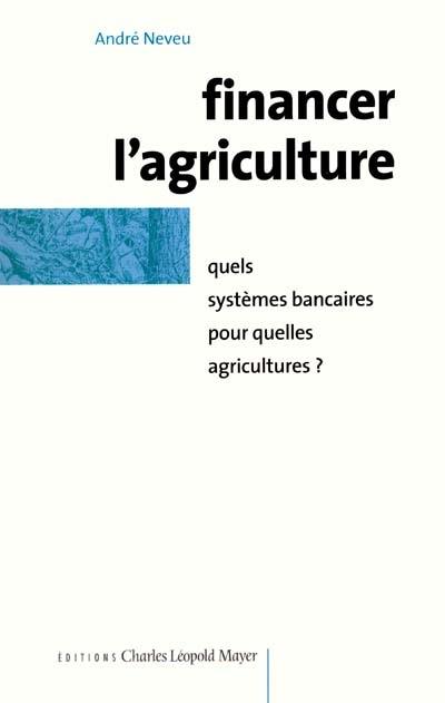 Financer l'agriculture : quels systèmes bancaires pour quelles agricultures