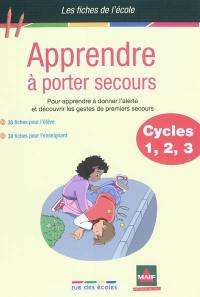 Apprendre à porter secours, cycles 1, 2, 3 : pour apprendre à donner l'alerte et découvrir les gestes de premiers secours : un matériel pédagogique prêt à l'emploi