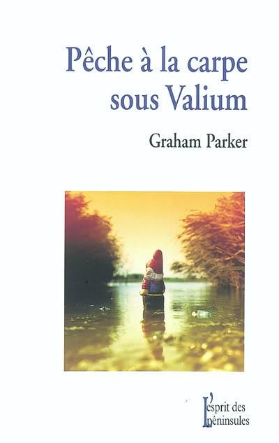 Pêche à la carpe sous valium : et autres récits de l'insolite chemin parcouru