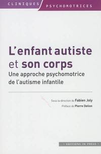 L'enfant autiste et son corps : une approche psychomotrice de l'autisme infantile