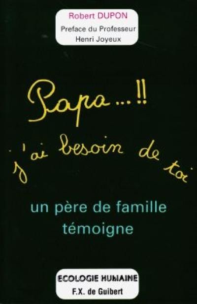 Papa, j'ai besoin de toi : un père de famille témoigne