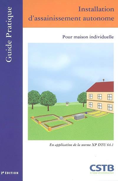 Installation d'assainissement autonome pour maison individuelle : en application de la norme XP DTU 64.1