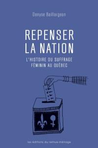 Repenser la nation : histoire du suffrage féminin au Québec