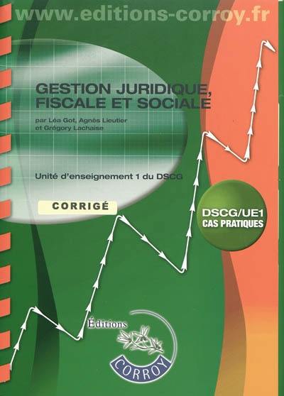 Gestion juridique, fiscale et sociale : unité d'enseignement 1 du DSCG, cas pratiques : corrigé