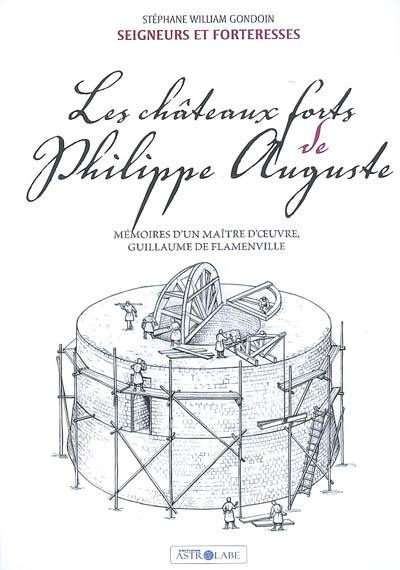 Les châteaux forts de Philippe Auguste : mémoires d'un maître d'oeuvre, Guillaume de Flamenville