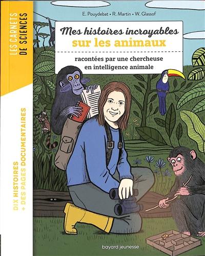 Mes histoires incroyables sur les animaux : racontées par une chercheuse en intelligence animale