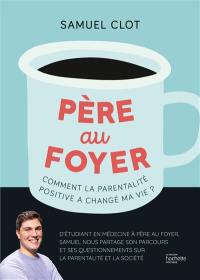 Père au foyer : comment la parentalité positive a changé ma vie ?