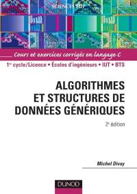 Algorithmes et structures de données génériques : cours et exercices corrigés en langage C : 1er cycle-licence, écoles d'ingénieurs, IUT, BTS