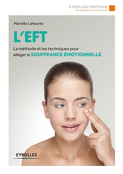 L'EFT : la méthode et les techniques pour alléger la souffrance émotionnelle