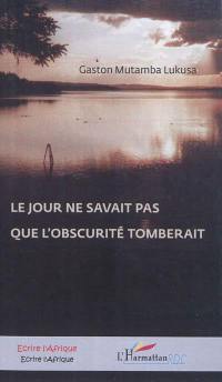 Le jour ne savait pas que l'obscurité tomberait : roman congolais (R.D. Congo)